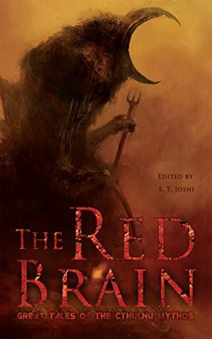 The Red Brain: Great Tales of the Cthulhu Mythos by S.T. Joshi