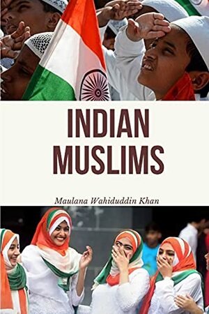 Indian Muslims: The Need For A Positive Outlook by Maulana Wahiduddin Khan