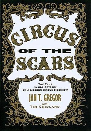 Circus of the Scars: The True Inside Odyssey of a Modern Circus Sideshow by Tim Cridland, Jan T. Gregor, Jan T. Gregor