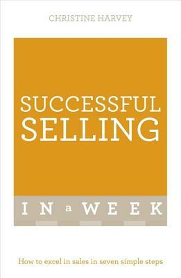 Successful Selling in a Week: Teach Yourself by Christine Harvey