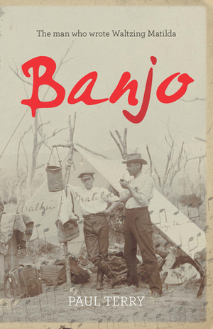 Banjo: The Story of the Man Who Wrote Waltzing Matilda by Paul Terry
