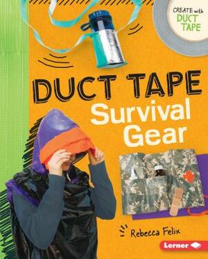 Duct Tape Survival Gear by Rebecca Felix