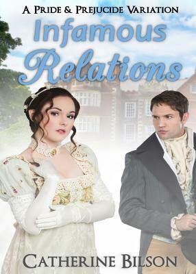 Infamous Relations: A Pride and Prejudice Variation by Catherine Bilson
