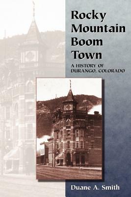 Rocky Mountain Boom Town: A History of Durango, Colorado by Duane a. Smith