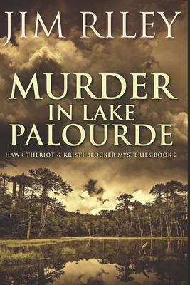 Murder In Lake Palourde: Clear Print Edition by Jim Riley