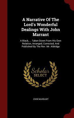 A Narrative of the Lord's Wonderful Dealings with John Marrant: A Black, ... Taken Down from His Own Relation, Arranged, Corrected, and Published by t by John Marrant
