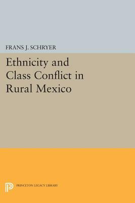 Ethnicity and Class Conflict in Rural Mexico by Frans J. Schryer