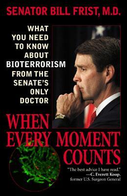 When Every Moment Counts: What You Need to Know about Bioterrorism from the Senate's Only Doctor by Bill Frist