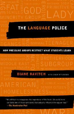 The Language Police: How Pressure Groups Restrict What Students Learn by Diane Ravitch
