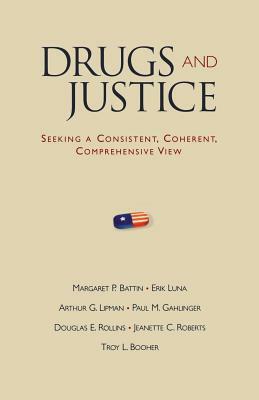 Drugs and Justice: Seeking a Consistent, Coherent, Comprehensive View by Erik Luna, Margaret P. Battin, Arthur G. Lipman