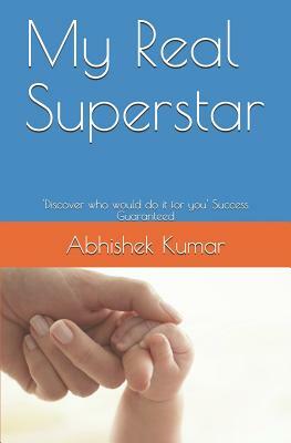 My Real Superstar: 'discover Who Would Do It for You' Success Guaranteed by Abhishek Kumar