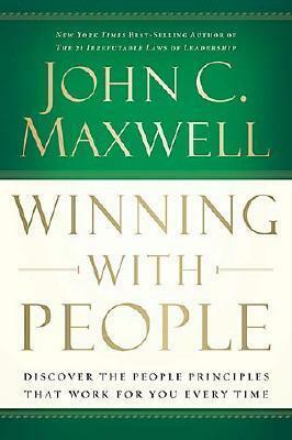 Winning with People: Discover the People Principles That Work for You Every Time by John C. Maxwell