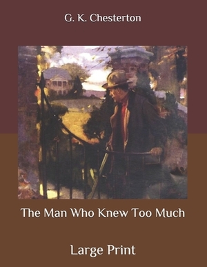 The Man Who Knew Too Much: Large Print by G.K. Chesterton