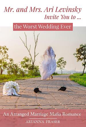 Mr. and Mrs. Ari Levinsky Invite You to... the Worst Wedding Ever by Arianna Fraser, Arianna Fraser