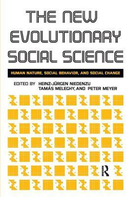 New Evolutionary Social Science: Human Nature, Social Behavior, and Social Change by Tamas Meleghy, Peter Meyer, Heinz-Jurgen Niedenzu