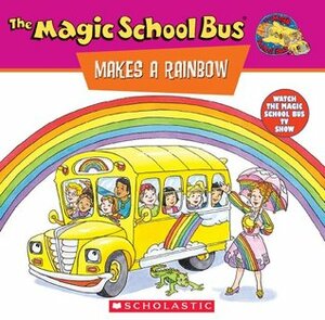 The Magic School Bus Makes a Rainbow: A Book About Color by Joanna Cole, Jocelyn Stevenson, Carolyn Bracken, Carolyn Braken