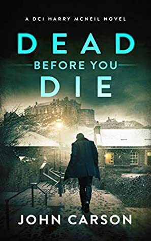 DEAD BEFORE YOU DIE (A DCI Harry McNeil Crime Thriller Book 3) by John Carson