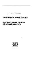 The Parachute Ward: A Canadian Surgeon's Wartime Adventures in Yugoslavia by Brian Jeffrey Street