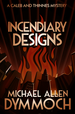 Incendiary Designs: A Caleb & Thinnes Mystery by Michael Allen Dymmoch