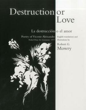 Destruction or Love: La Destruccion O El Amor by Robert Mowry, Vicente Aleixandre