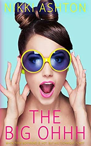 The Big Ohhh: A laugh out loud Romantic Comedy by Nikki Ashton