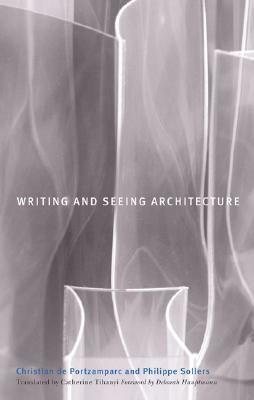 Writing and Seeing Architecture by Christian de Portzamparc, Catherine Tihanyi, Philippe Sollers, Deborah Hauptmann