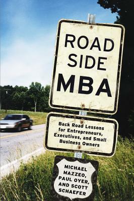 Roadside MBA: Back Road Lessons for Entrepreneurs, Executives, and Small Business Owners by Michael Mazzeo, Paul Oyer, Scott Schaefer