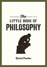 The Little Book of Philosophy: An Introduction to the Key Thinkers and Theories You Need to Know by Rachel Poulton