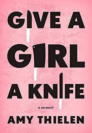 Give a Girl a Knife A Memoir by Amy Thielen, Amy Thielen