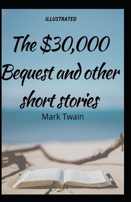 The $30,000 Bequest and other short stories Illustrated by Mark Twain