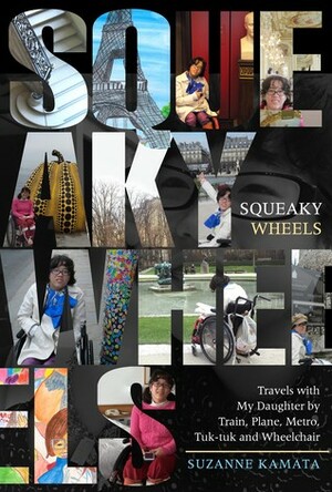 Squeaky Wheels: Travels with My Daughter by Train, Plane, Metro, Tuk-tuk and Wheelchair by Suzanne Kamata