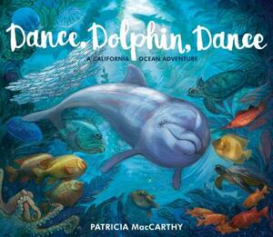 Dance, Dolphin, Dance: A California Ocean Adventure by Patricia MacCarthy