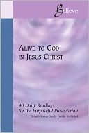 Alive to God in Jesus Christ - 40 Daily Readings for the Purposeful Presbyterian (iBelieve) by Jeanne Williams, Frank T. Hainer, Mark D. Hinds, Rebecca Kueber, Joseph D. Small III