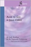 Alive to God in Jesus Christ - 40 Daily Readings for the Purposeful Presbyterian (iBelieve) by Frank T. Hainer, Jeanne Williams, Rebecca Kueber, Mark D. Hinds, Joseph D. Small III