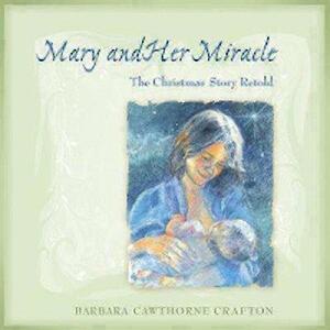 Mary and Her Miracle: The Christmas Story Retold by Barbara Cawthorne Crafton