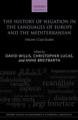 The History of Negation in the Languages of Europe and the Mediterranean, Volume 1: Case Studies by Christopher Lucas, David Willis, Anne Breitbarth