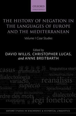 The History of Negation in the Languages of Europe and the Mediterranean, Volume 1: Case Studies by Anne Breitbarth, David Willis, Christopher Lucas