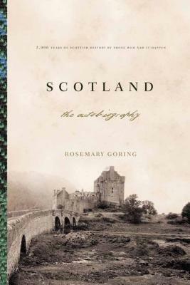 Scotland: An Autobiography: 2,000 Years of Scottish History by Those Who Saw It Happen by Rosemary Goring