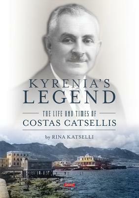 Kyrenia's Legend: The Life and Times of Costas Catsellis by Rina Katselli