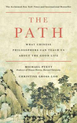 The Path: What Chinese Philosophers Can Teach Us about the Good Life by Michael Puett, Christine Gross-Loh