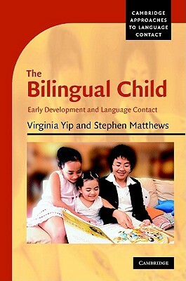 The Bilingual Child: Early Development and Language Contact by Virginia Yip, Stephen Matthews