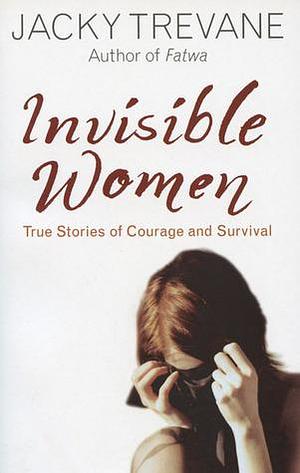 Invisible Women: Living in Secrecy to Survive by Jacky Trevane, Jacky Trevane