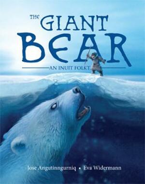 The Giant Bear (Inuktitut): An Inuit Folktale by Jose Angutinngurniq