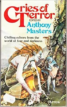 Cries of Terror by William Hope Hodgson, John Keir Cross, John Metcalfe, W.F. Harvey, Jane Dixon Rice, Thomas Burke, W.W. Jacobs, Arthur Conan Doyle, John Collier, M.R. James, J.D. Beresford, H.P. Lovecraft, Anthony Masters, Saki, C.M. Eddy Jr.