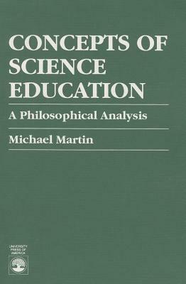 Concepts of Science Education: A Philosophical Analysis by Michael Martin