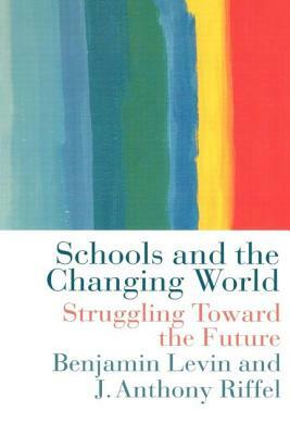 Schools and the Changing World by Benjamin Levin, Anthony Riffel