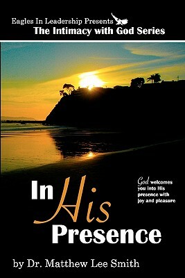 In His Presence: God welcomes you into His presence with joy and pleasure by Matthew Lee Smith