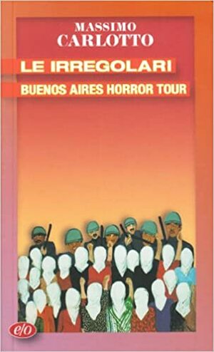 Le irregolari: Buenos Aires Horror Tour by Massimo Carlotto