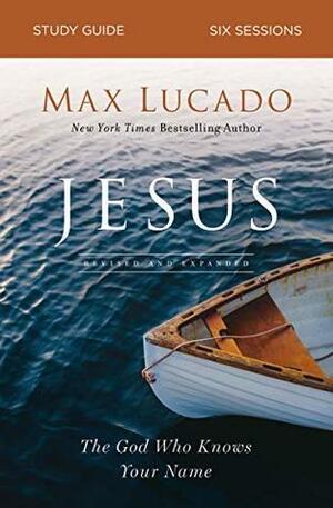 Jesus Study Guide: The God Who Knows Your Name by Max Lucado