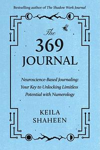 The 369 Journal: Neuroscience-Based Journaling: Your Key to Unlocking Limitless Potential with Numerology by Keila Shaheen